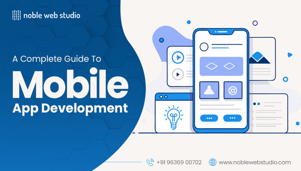 A Complete Guide to Mobile App Development: Everything You Need to Know