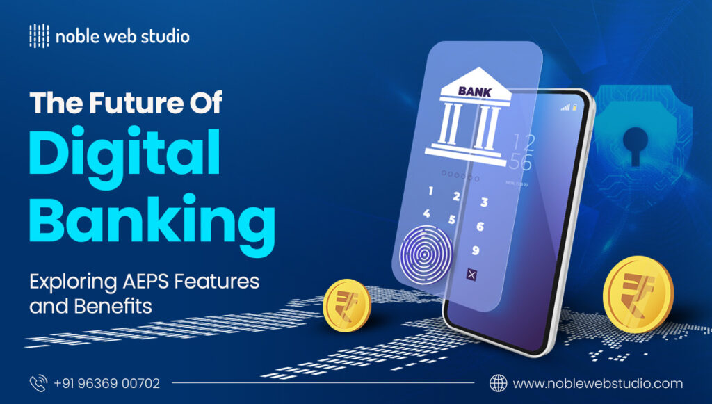 The Future of Digital Banking: Exploring AEPS Features & Benefits