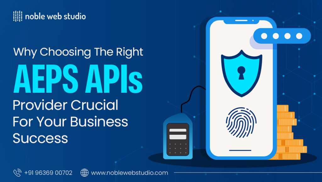 Why Choosing the Right AEPS API Provider is Crucial for Your Business Success