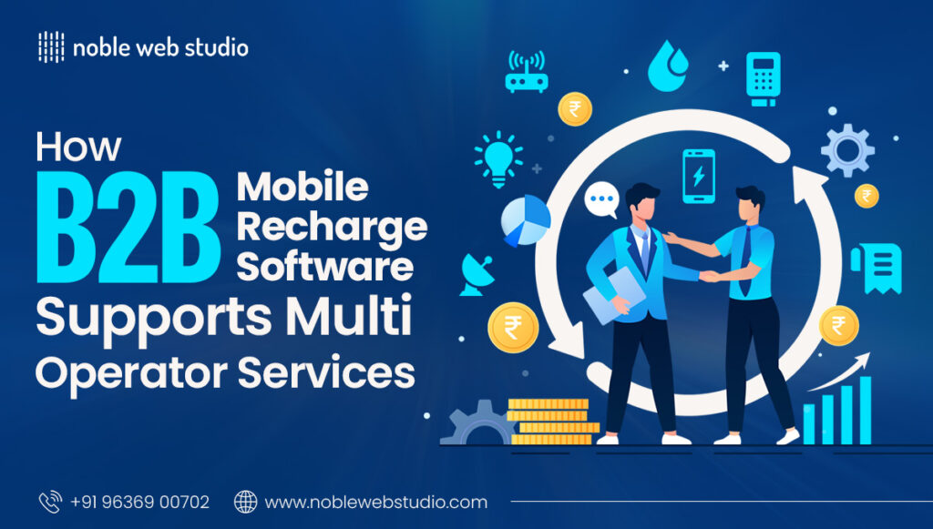 How B2B Mobile Recharge Software Supports Multi-Operator Services